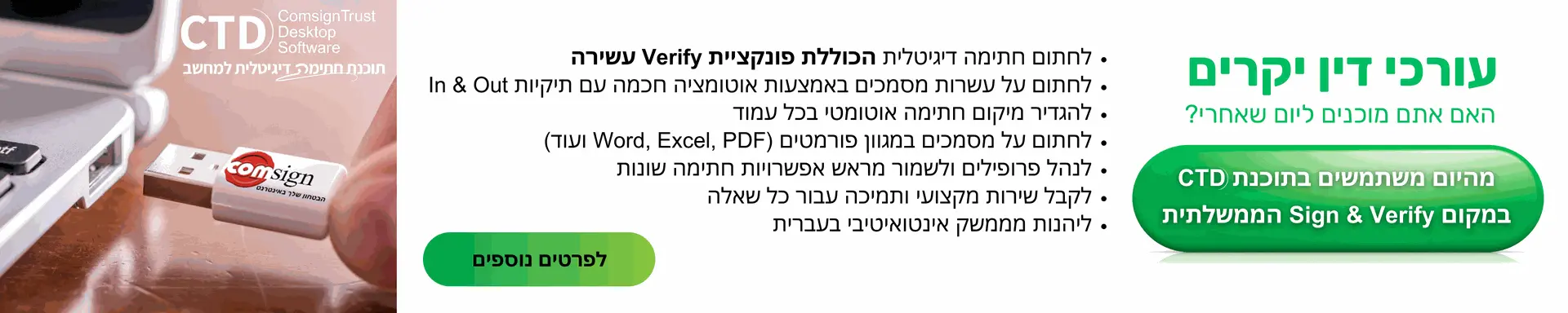 עורכי דין יקרים האם אתם מוכנים ליום שאחרי? מהיום משתמשים בתוכנת CTD במקום Sign & Verify הממשלתית תוכנת חתימה דיגיטלית למחשב לפרטים נוספים