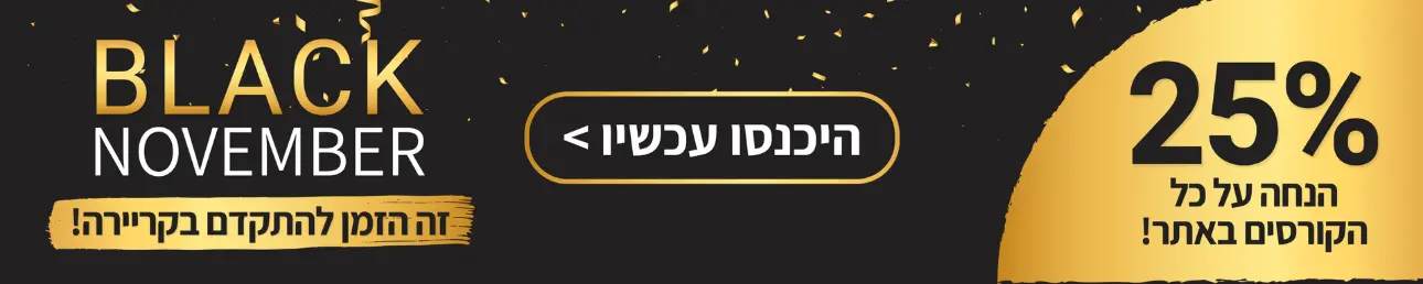 25% הנחה על כל הקורסים באתר! BLACK NOVEMBER זה הזמן להתקדם בקריירה! היכנסו עכשיו >