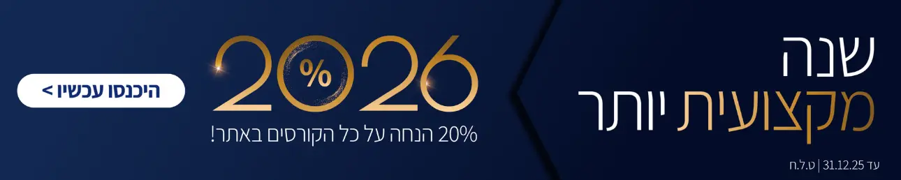 שנה מקצועית יותר 2026 20% הנחה על כל הקורסים באתר עד 31.12.25 ט.ל.ח היכנסו עכשיו