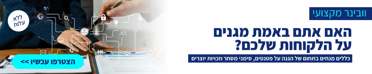 וובינר מקצועי האם אתם באמת מגנים על הלקוחות שלכם? כללית מנחים בתחום הגנה על פטנטים, סימני מסחר וזכויות יוצרים הצטרפו עכשיו