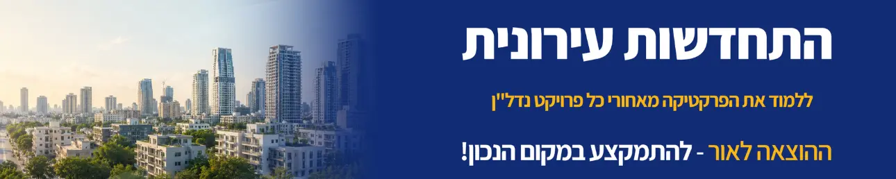 התחדשות עירונית ללמוד את הפרקטיקה מאחורי כל פרויקט נדל"ן